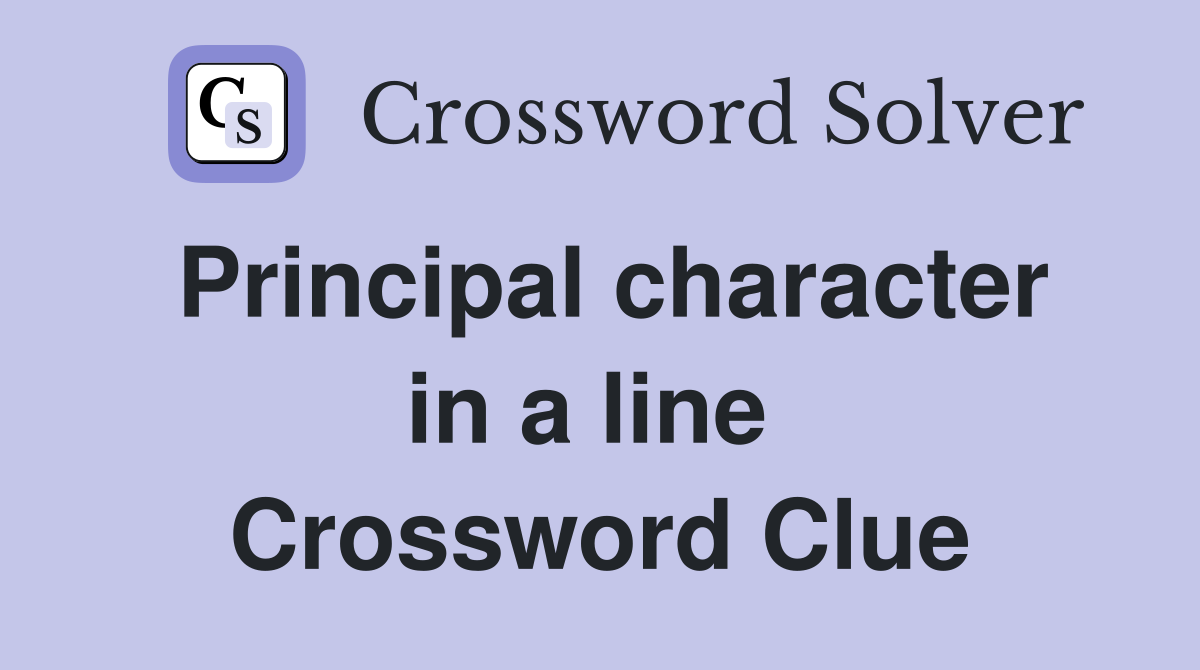 Principal character in a line  Crossword Clue