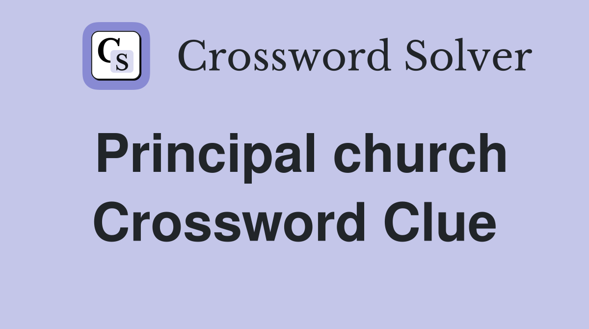 Principal church Crossword Clue
