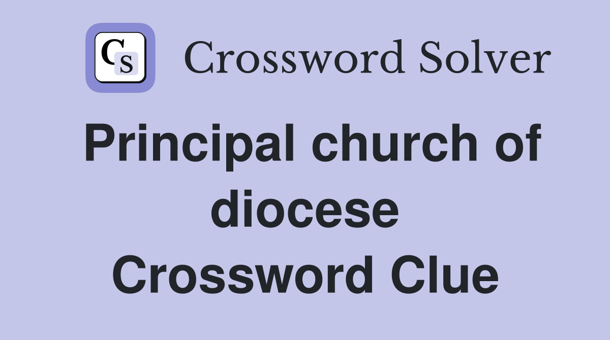 Principal church of diocese Crossword Clue