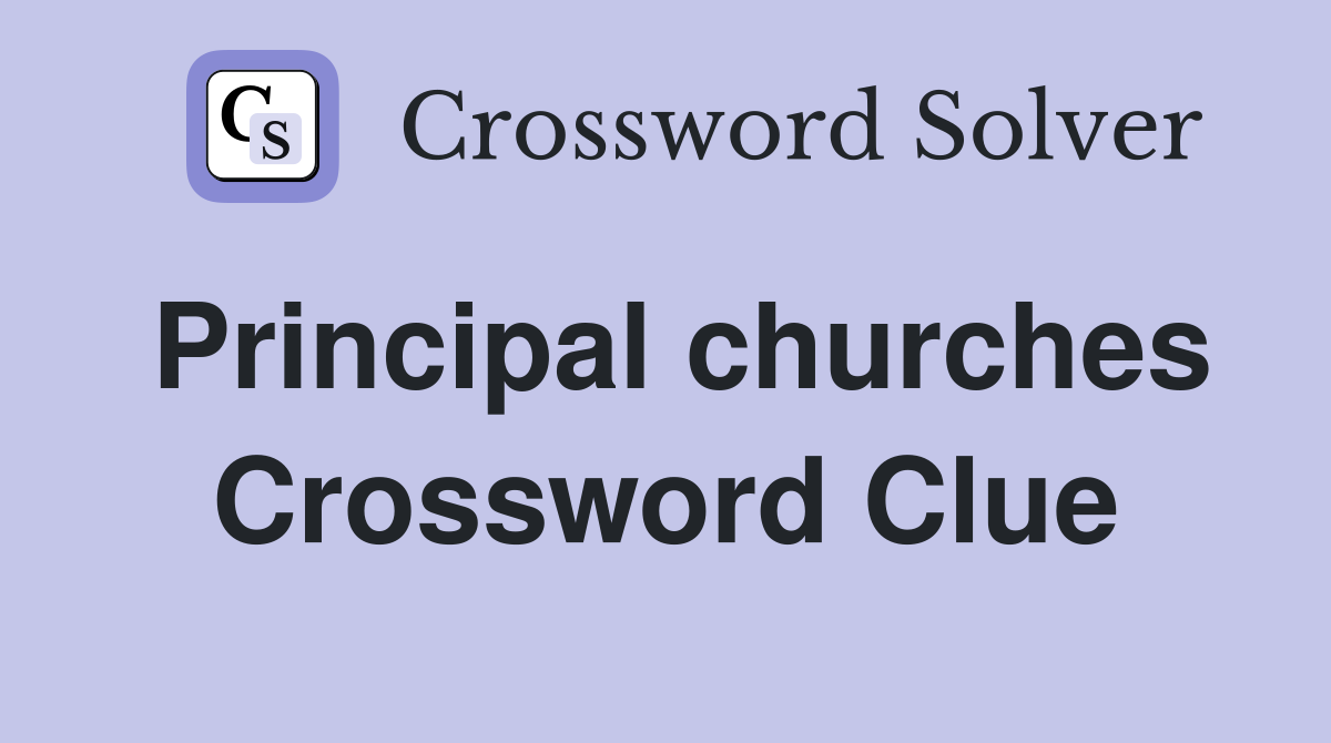 Principal churches Crossword Clue