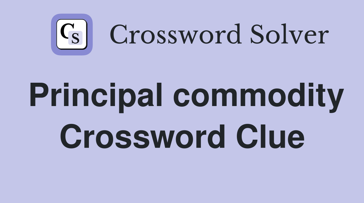 Principal commodity Crossword Clue