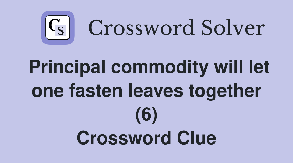 Principal commodity will let one fasten leaves together (6) Crossword Clue