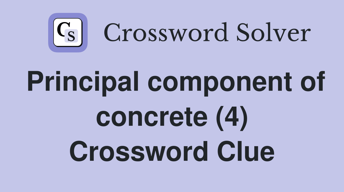 Principal component of concrete (4) Crossword Clue