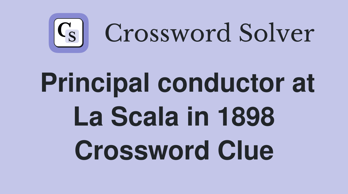 Principal conductor at La Scala in 1898 Crossword Clue