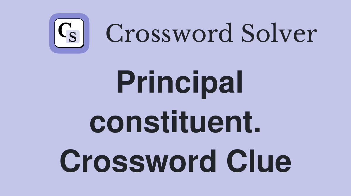 Principal constituent. Crossword Clue