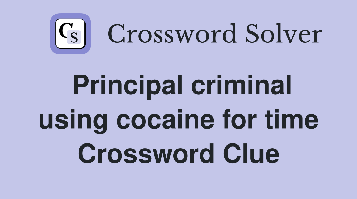 Principal criminal using cocaine for time Crossword Clue
