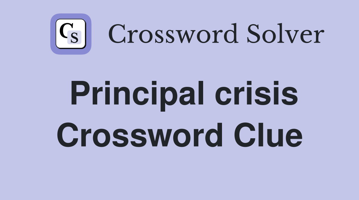 Principal crisis Crossword Clue