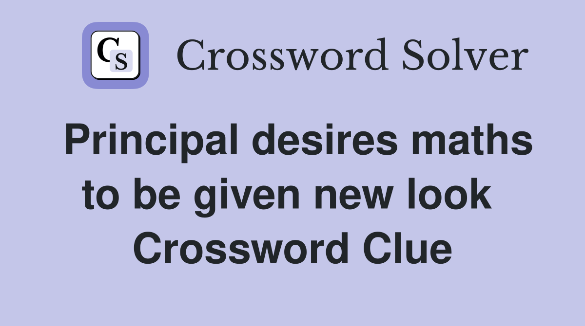 Principal desires maths to be given new look  Crossword Clue
