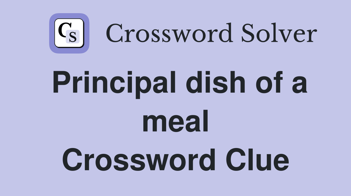 Principal dish of a meal Crossword Clue