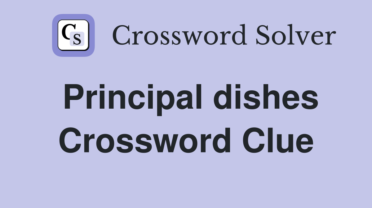 Principal dishes Crossword Clue