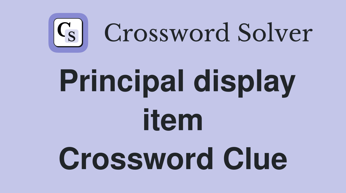 Principal display item Crossword Clue
