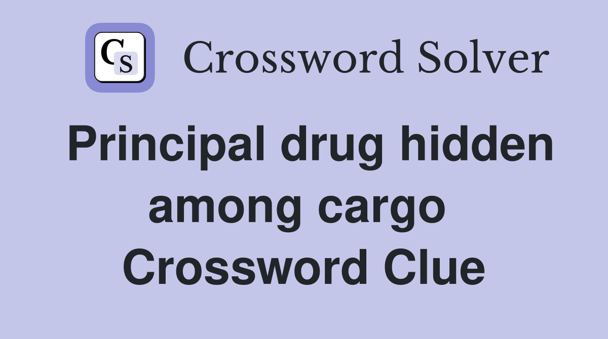 Principal drug hidden among cargo  Crossword Clue