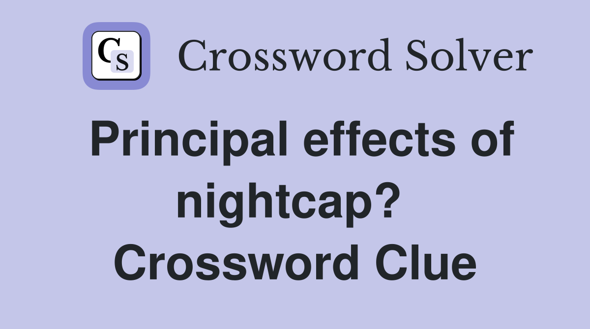Principal effects of nightcap?  Crossword Clue