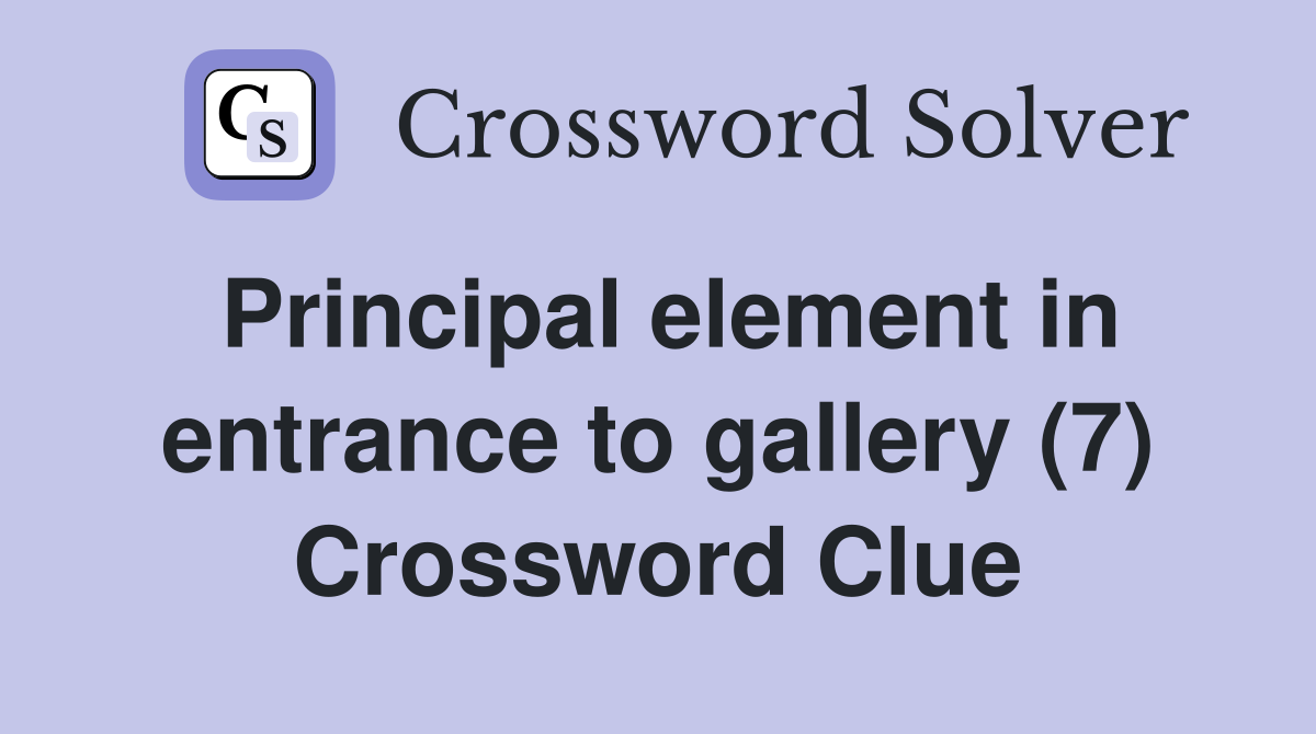 Principal element in entrance to gallery (7) Crossword Clue