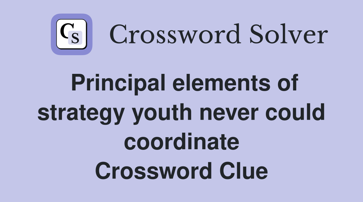 Principal elements of strategy youth never could coordinate Crossword Clue