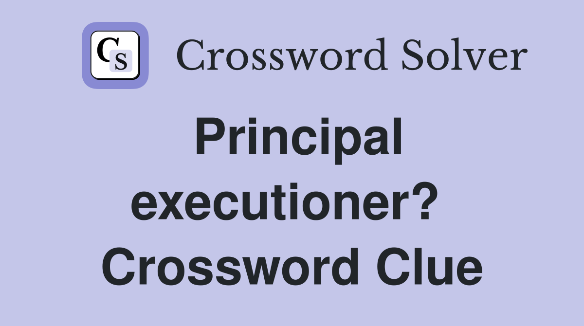 Principal executioner?  Crossword Clue