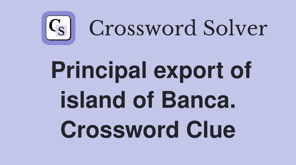 Principal export of island of Banca. Crossword Clue