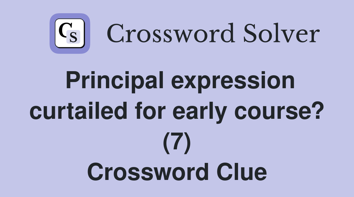Principal expression curtailed for early course? (7) Crossword Clue