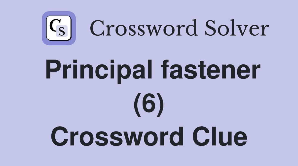 Principal fastener (6) Crossword Clue