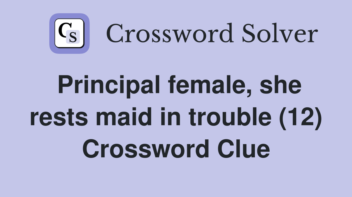 Principal female, she rests maid in trouble (12) Crossword Clue
