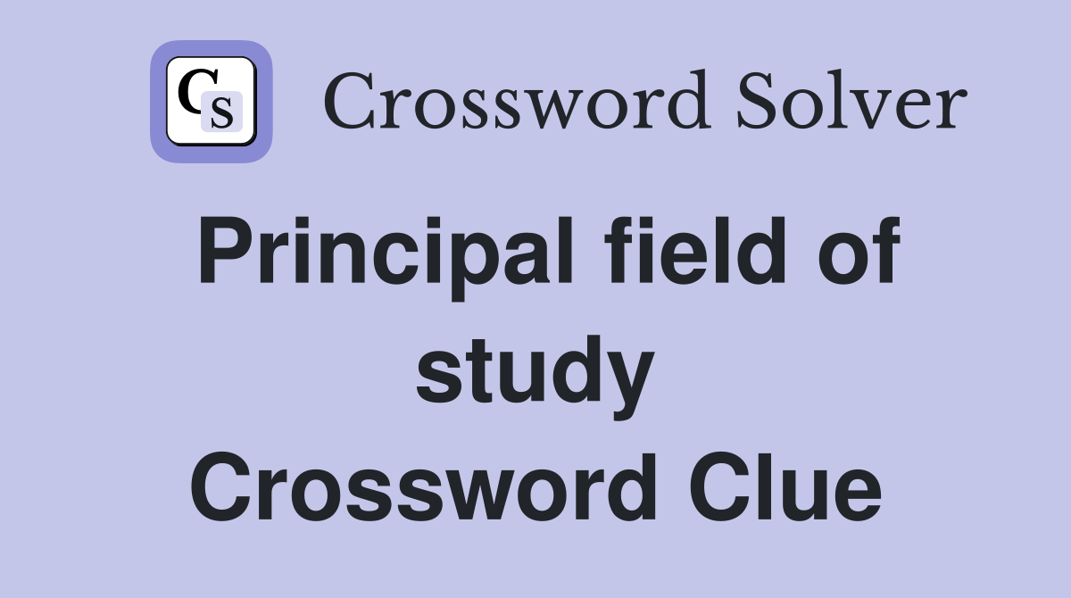 Principal field of study Crossword Clue