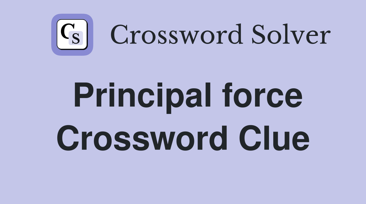 Principal force Crossword Clue