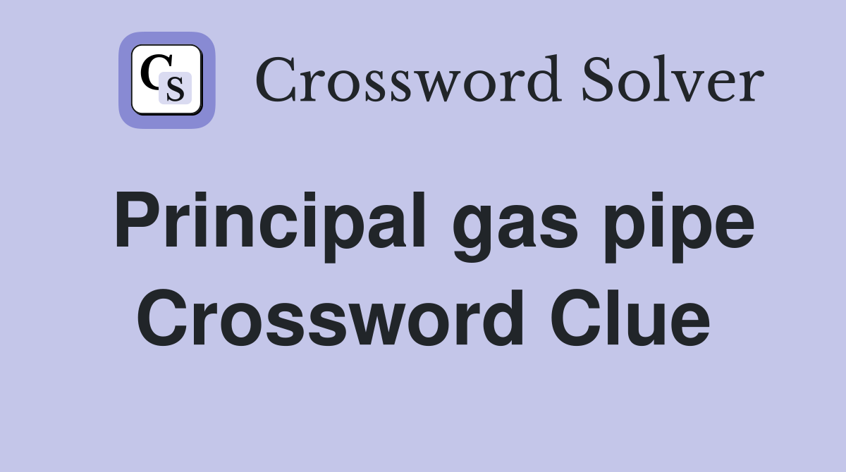 Principal gas pipe Crossword Clue