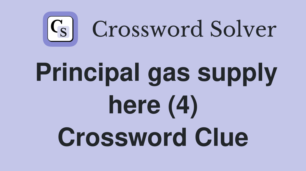 Principal gas supply here (4) Crossword Clue