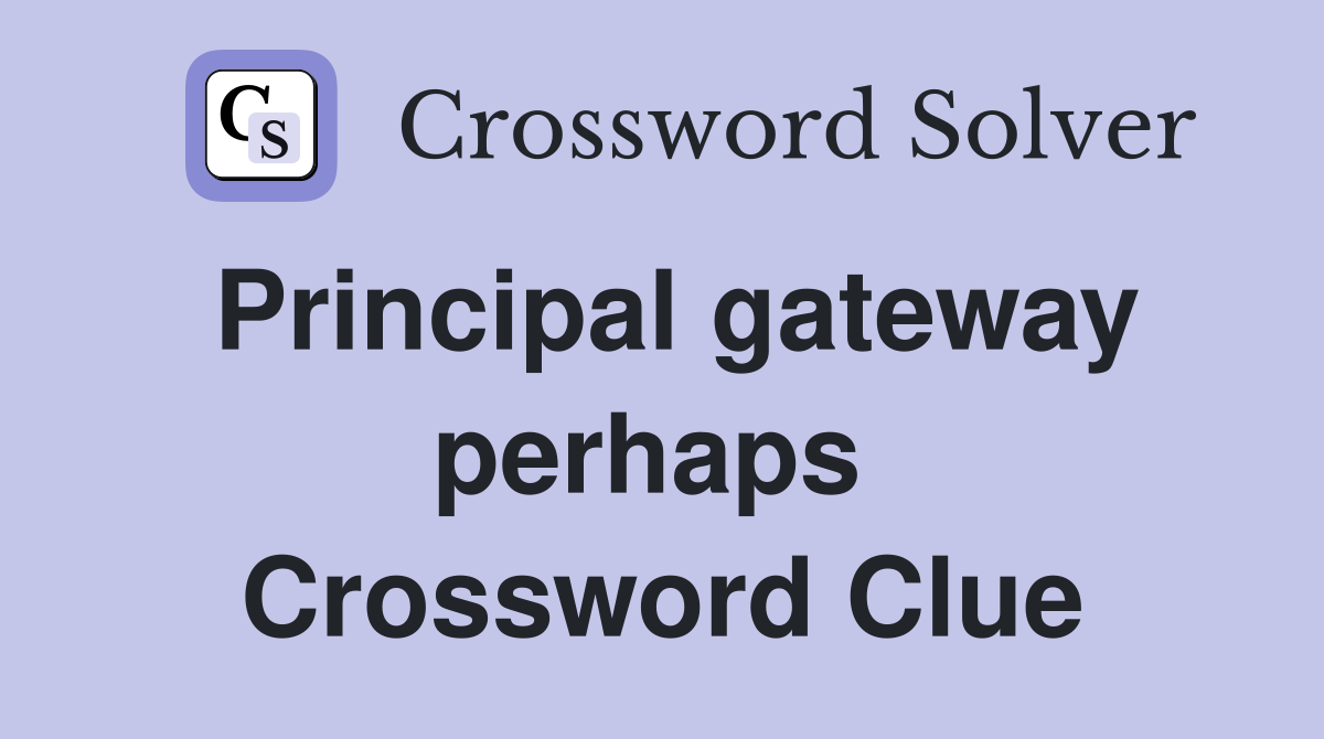 Principal gateway perhaps  Crossword Clue