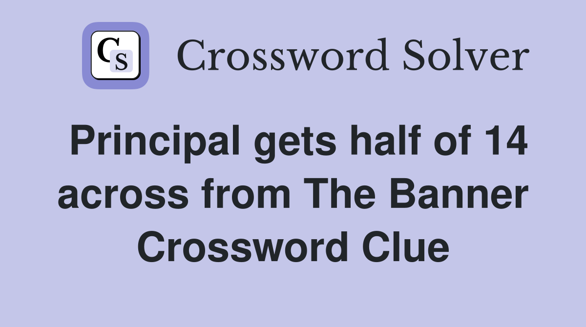 Principal gets half of 14 across from The Banner Crossword Clue