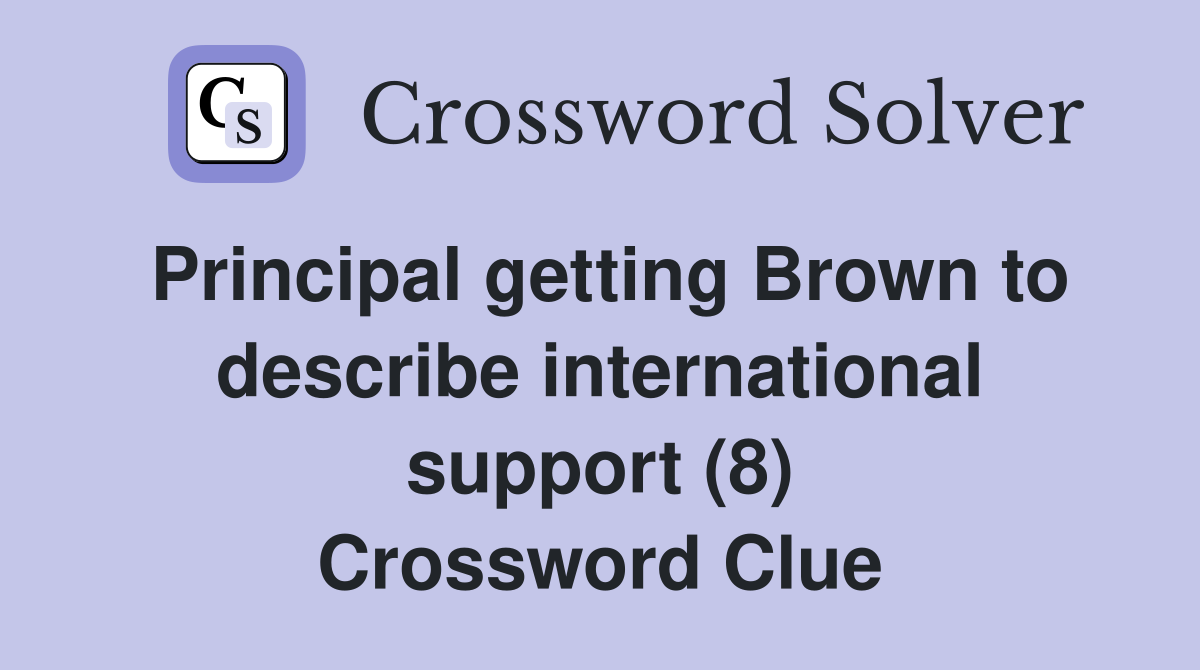Principal getting Brown to describe international support (8) Crossword Clue