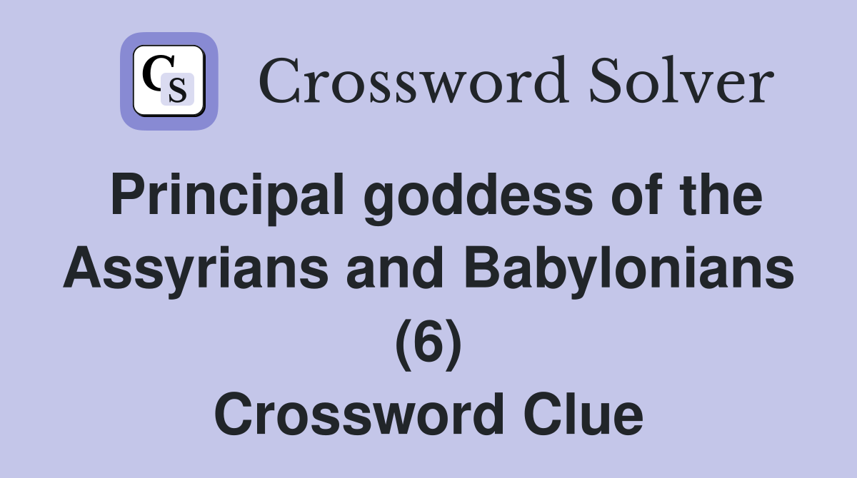 Principal goddess of the Assyrians and Babylonians (6) Crossword Clue