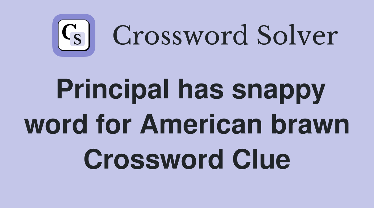 Principal has snappy word for American brawn Crossword Clue
