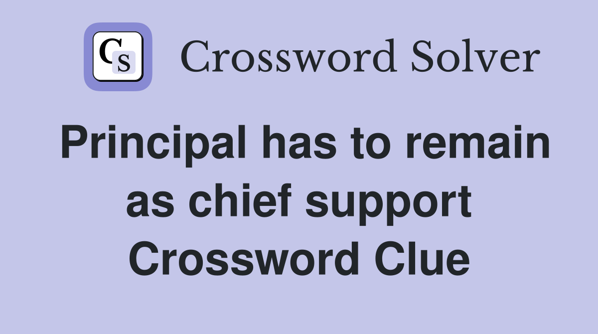 Principal has to remain as chief support Crossword Clue