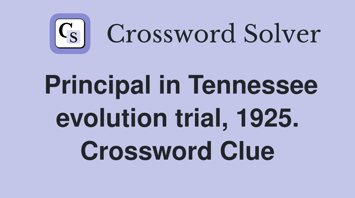 Principal in Tennessee evolution trial, 1925. Crossword Clue