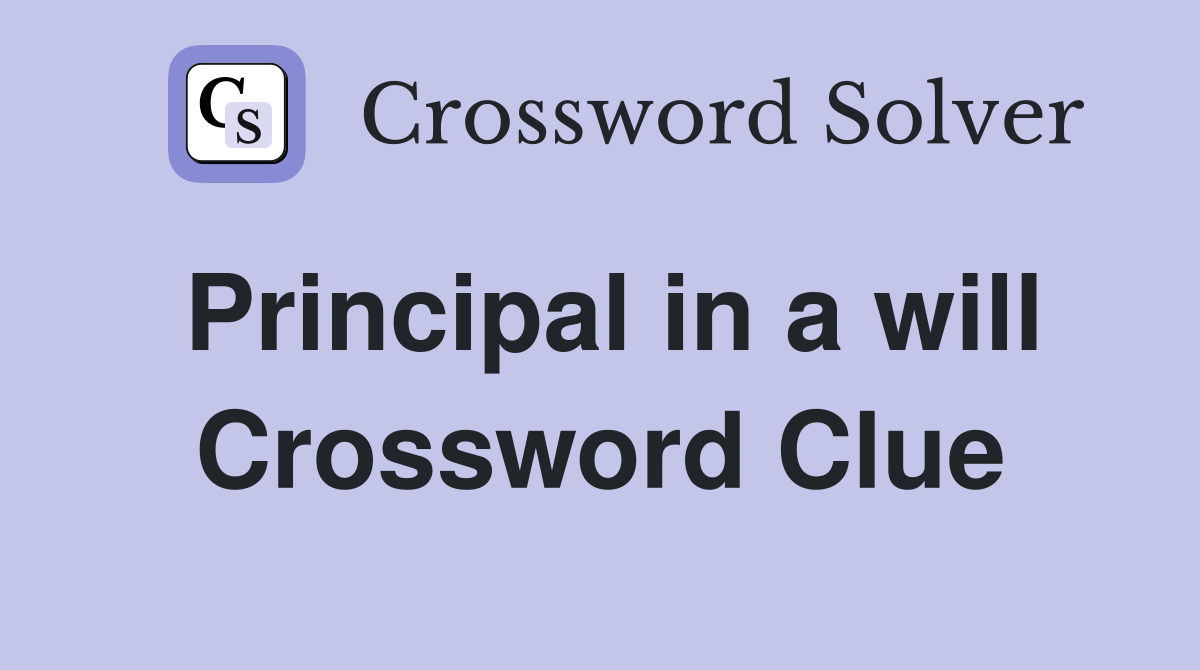 Principal in a will Crossword Clue
