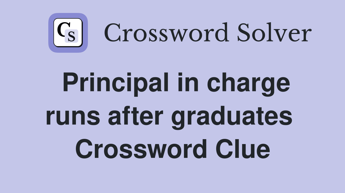 Principal in charge runs after graduates  Crossword Clue