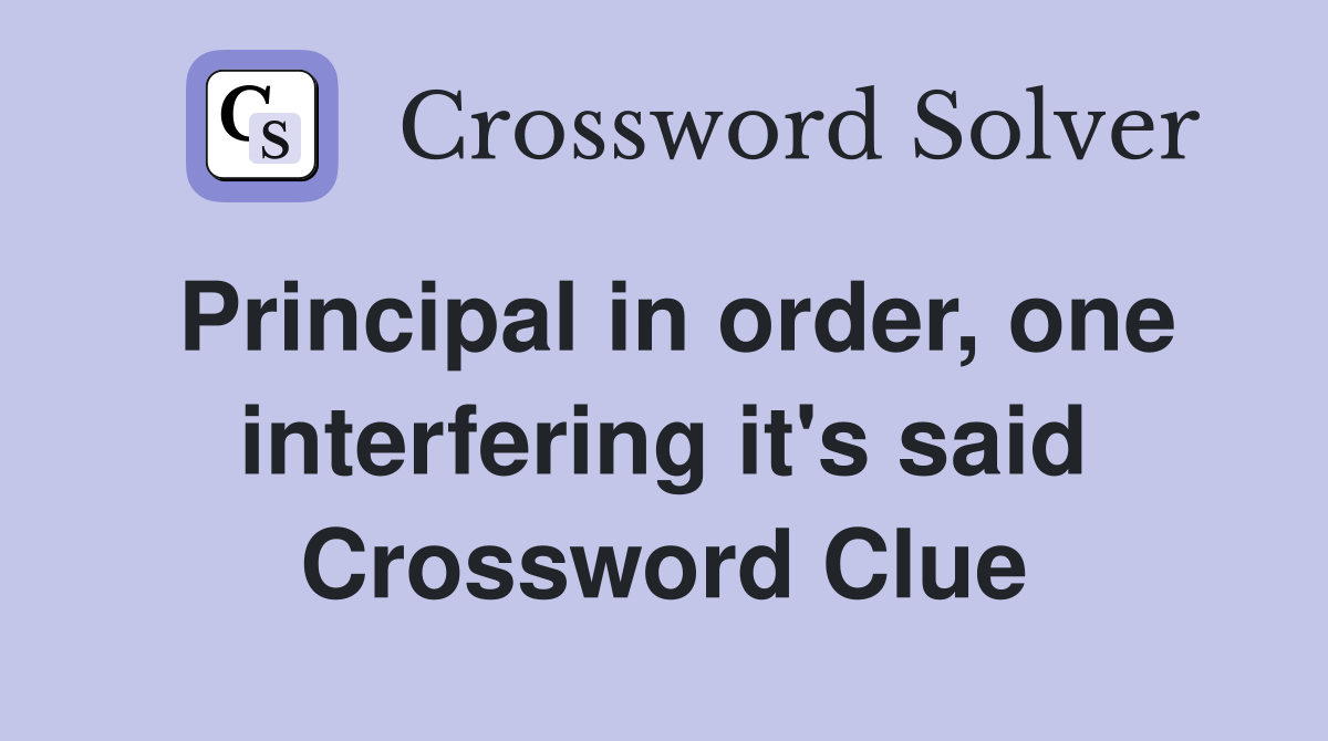 Principal in order, one interfering it's said Crossword Clue