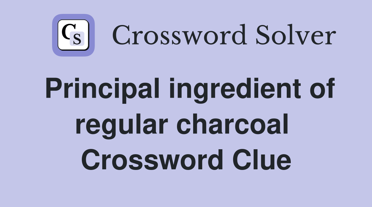 Principal ingredient of regular charcoal  Crossword Clue