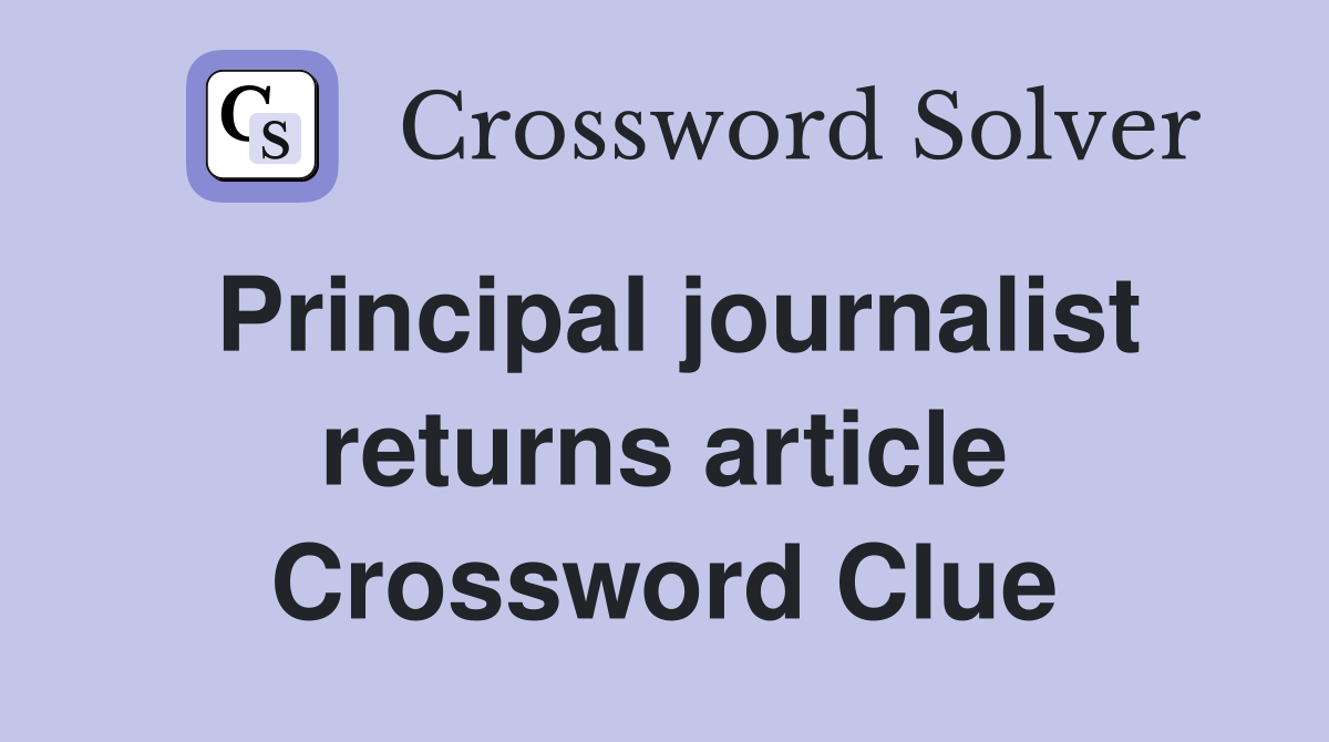 Principal journalist returns article Crossword Clue