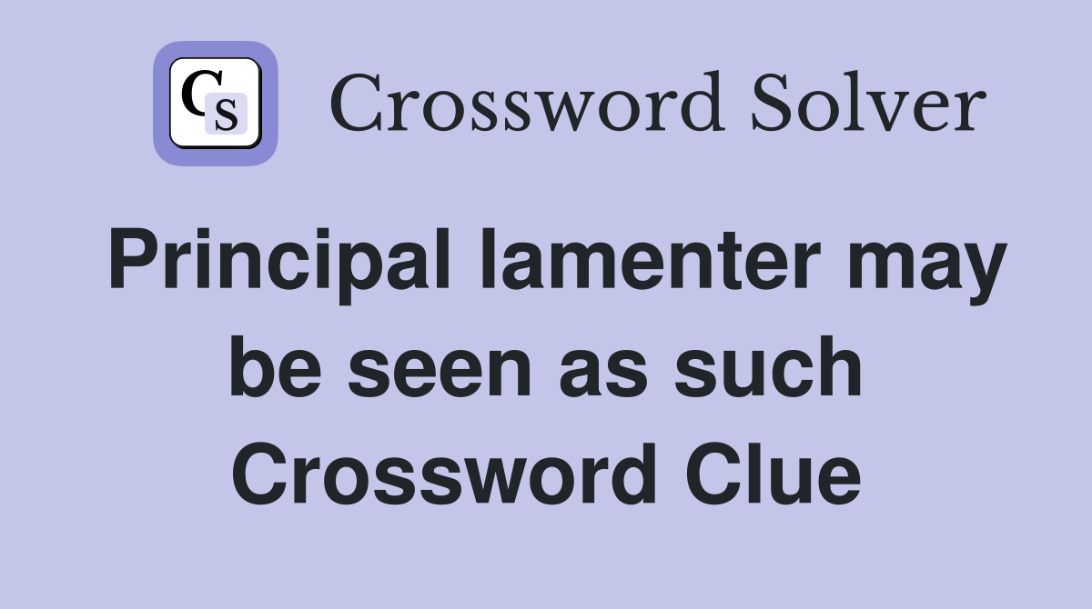 Principal lamenter may be seen as such Crossword Clue