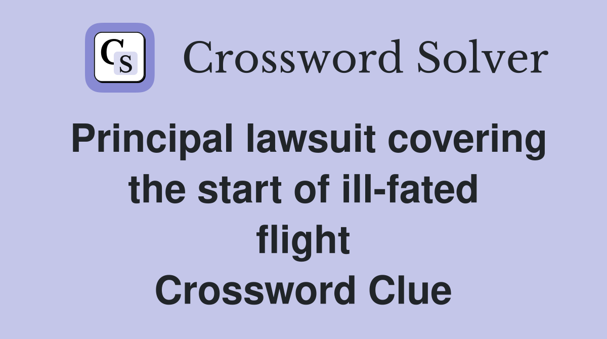 Principal lawsuit covering the start of ill-fated flight Crossword Clue