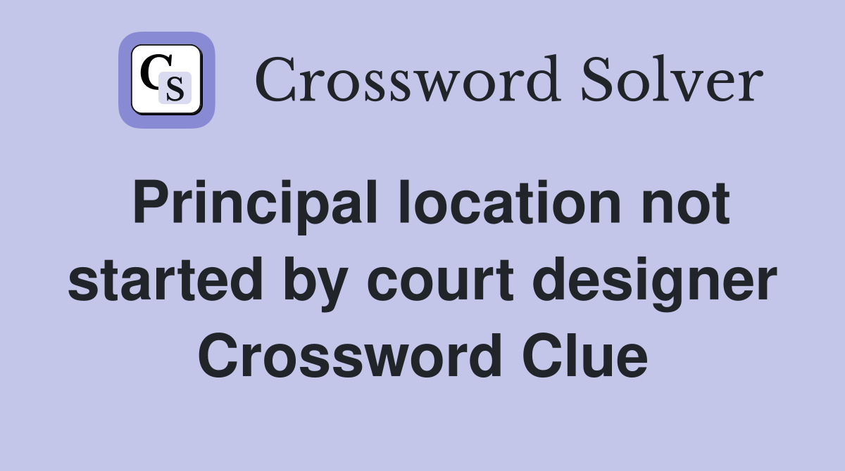 Principal location not started by court designer Crossword Clue
