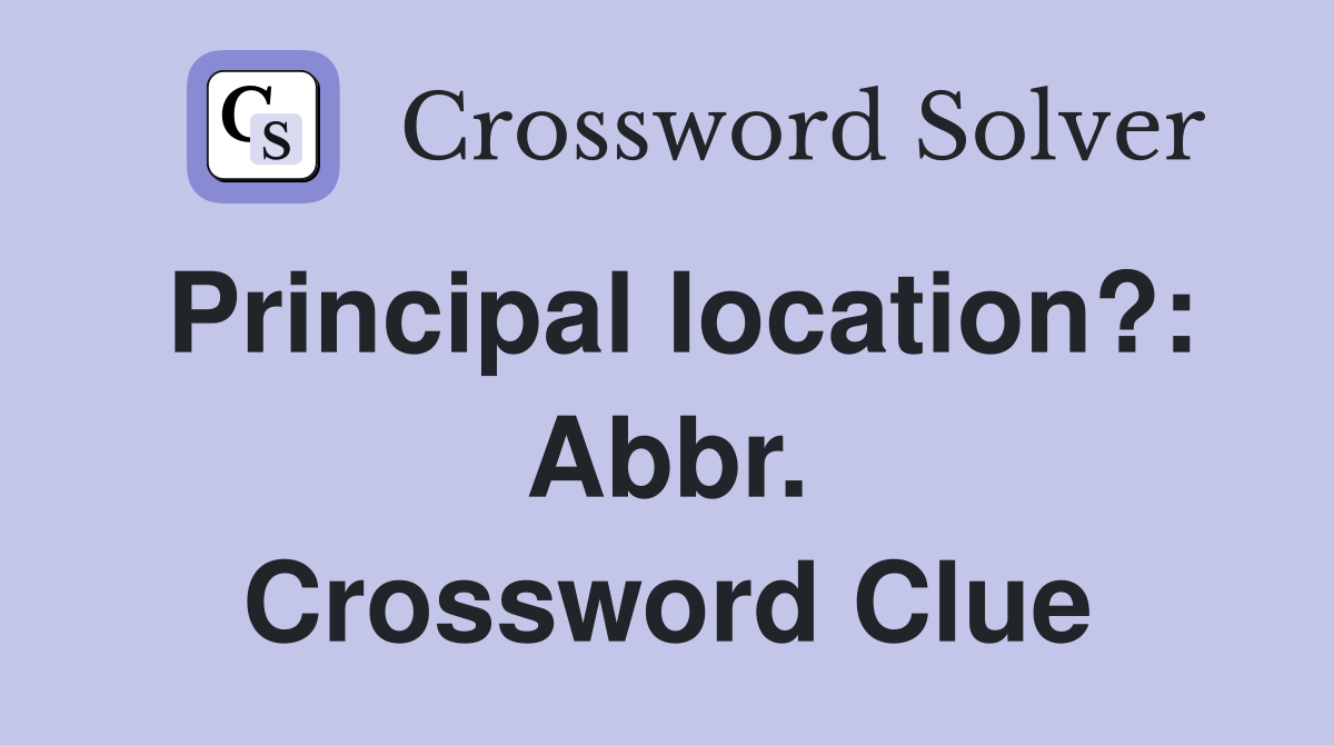 Principal location?: Abbr. Crossword Clue