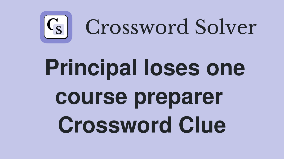 Principal loses one course preparer  Crossword Clue
