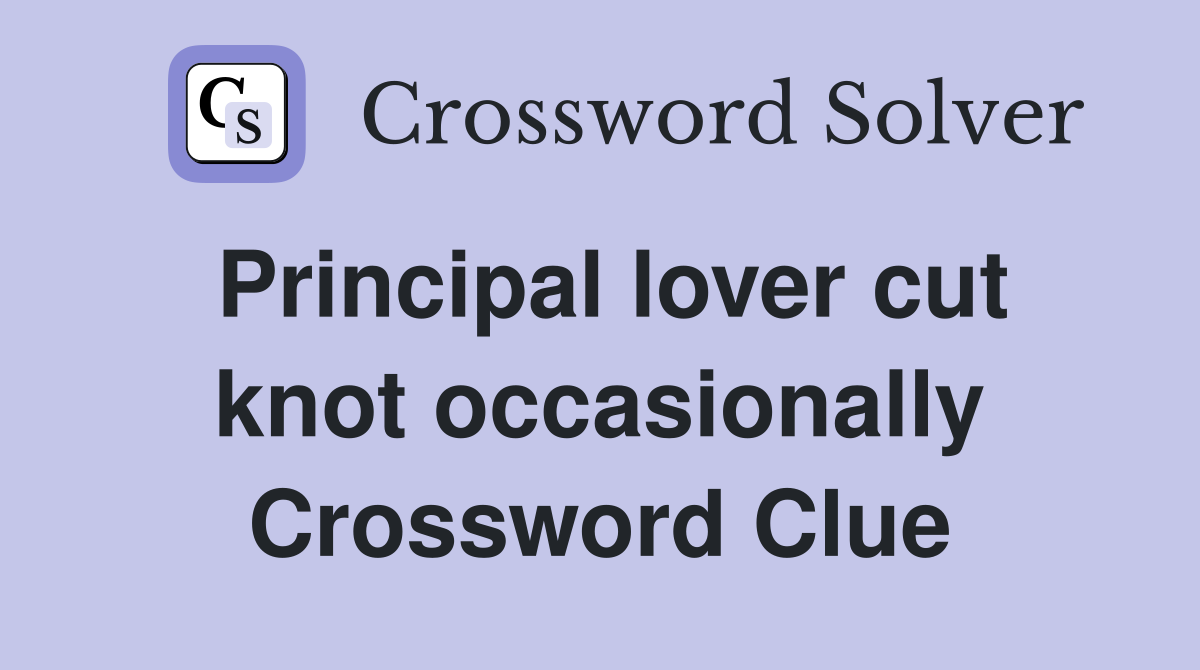 Principal lover cut knot occasionally Crossword Clue