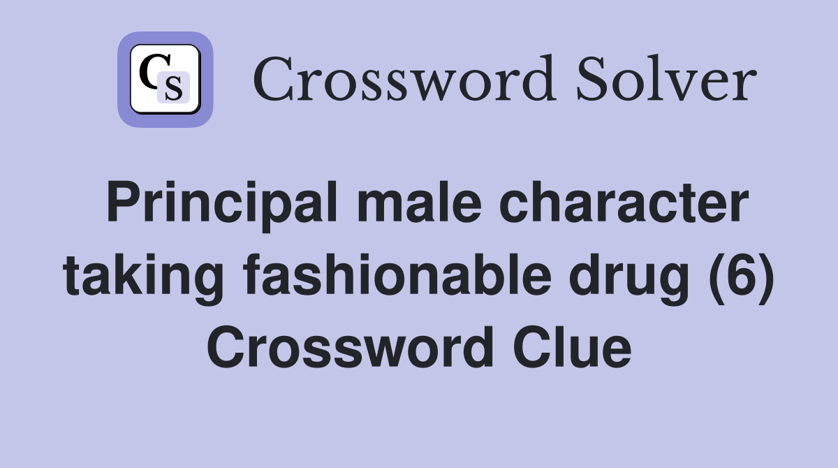 Principal male character taking fashionable drug (6) Crossword Clue