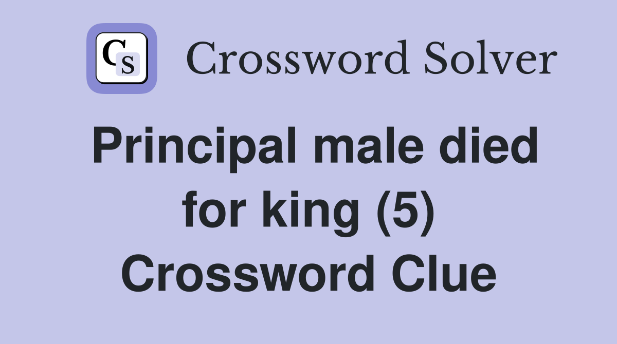 Principal male died for king (5) Crossword Clue