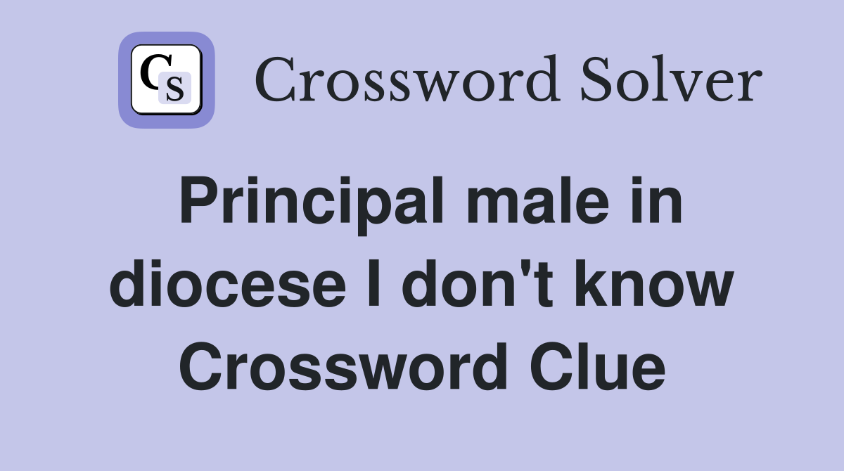 Principal male in diocese I don't know Crossword Clue