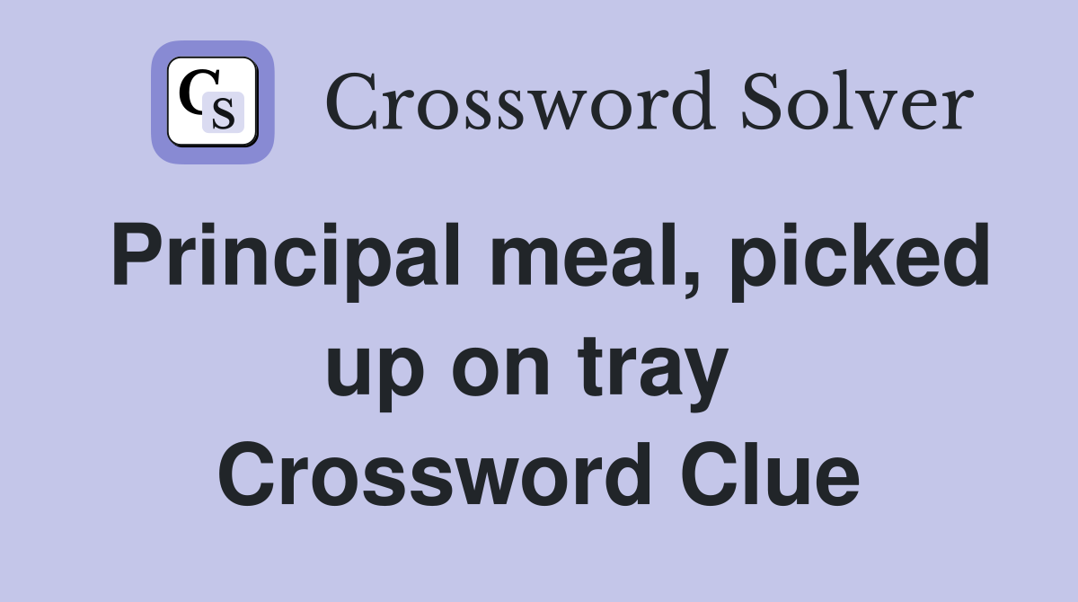 Principal meal, picked up on tray  Crossword Clue